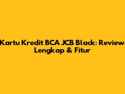Kartu Kredit BCA JCB Black: Review Lengkap & Fitur