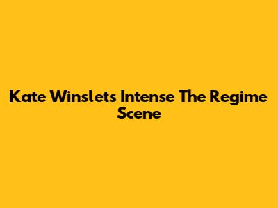 Kate Winslet's Intense 'The Regime' Scene