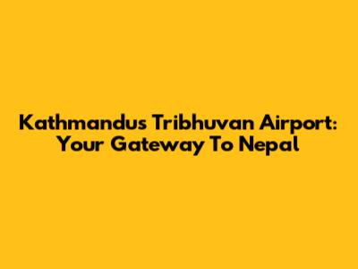 Kathmandu's Tribhuvan Airport: Your Gateway To Nepal