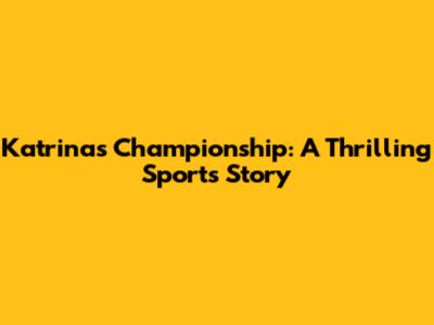 Katrina's Championship: A Thrilling Sports Story