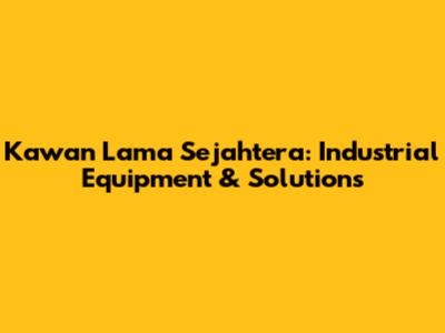 Kawan Lama Sejahtera: Industrial Equipment & Solutions