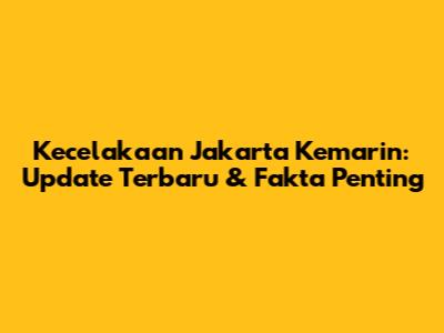 Kecelakaan Jakarta Kemarin: Update Terbaru & Fakta Penting