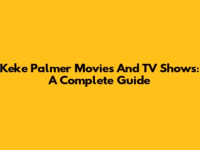 Keke Palmer Movies And TV Shows: A Complete Guide