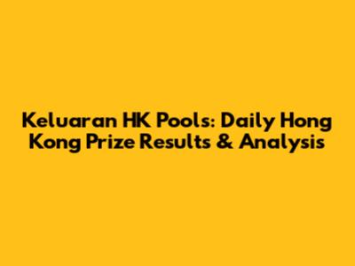 Keluaran HK Pools: Daily Hong Kong Prize Results & Analysis