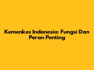 Kemenkes Indonesia: Fungsi Dan Peran Penting