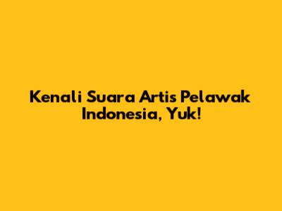 Kenali Suara Artis Pelawak Indonesia, Yuk!