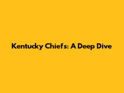 Kentucky Chiefs: A Deep Dive