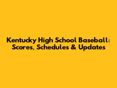 Kentucky High School Baseball: Scores, Schedules & Updates