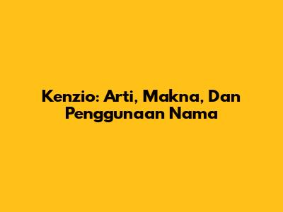 Kenzio: Arti, Makna, Dan Penggunaan Nama