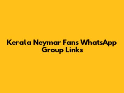 Kerala Neymar Fans WhatsApp Group Links