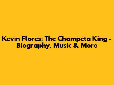 Kevin Flores: The Champeta King - Biography, Music & More