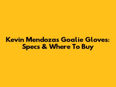 Kevin Mendoza's Goalie Gloves: Specs & Where To Buy