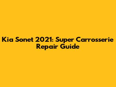 Kia Sonet 2021: Super Carrosserie Repair Guide