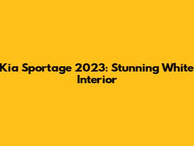 Kia Sportage 2023: Stunning White Interior