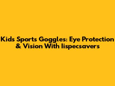Kids' Sports Goggles: Eye Protection & Vision With Iispecsavers