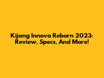 Kijang Innova Reborn 2023: Review, Specs, And More!