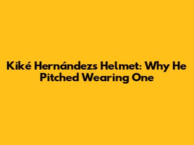 Kiké Hernández's Helmet: Why He Pitched Wearing One