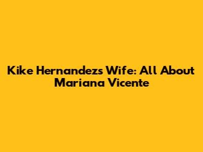Kike Hernandez's Wife: All About Mariana Vicente