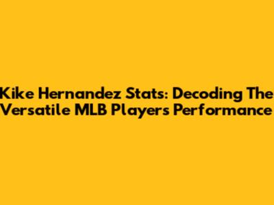 Kike Hernandez Stats: Decoding The Versatile MLB Player's Performance