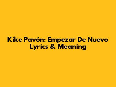 Kike Pavón: Empezar De Nuevo Lyrics & Meaning