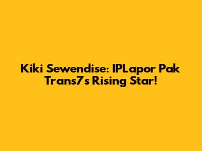 Kiki Sewendise: IPLapor Pak Trans7's Rising Star!
