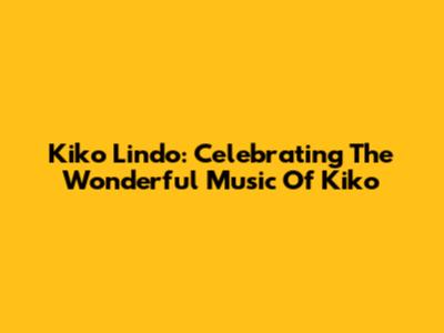 Kiko Lindo: Celebrating The Wonderful Music Of Kiko