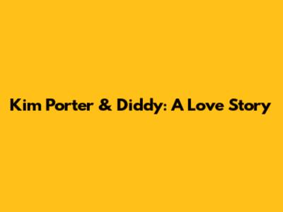 Kim Porter & Diddy: A Love Story