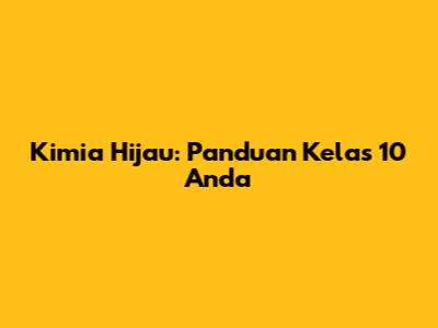 Kimia Hijau: Panduan Kelas 10 Anda