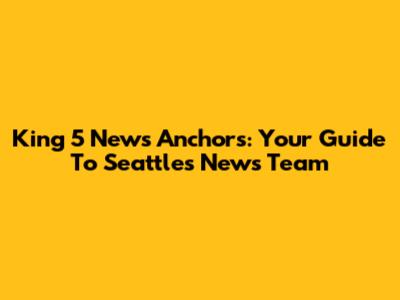King 5 News Anchors: Your Guide To Seattle's News Team