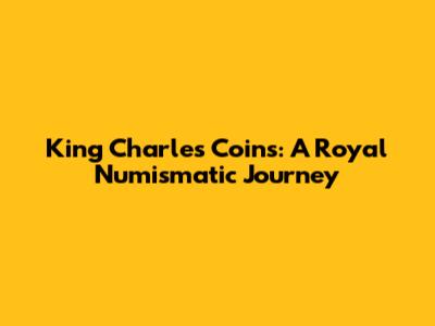 King Charles Coins: A Royal Numismatic Journey