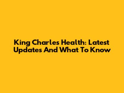 King Charles Health: Latest Updates And What To Know