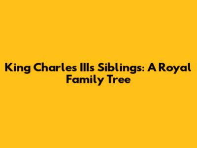 King Charles III's Siblings: A Royal Family Tree