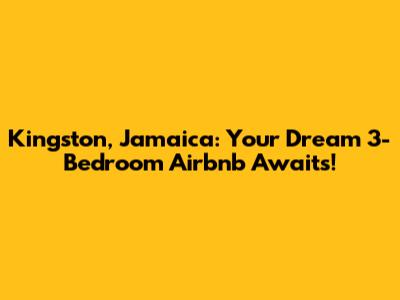 Kingston, Jamaica: Your Dream 3-Bedroom Airbnb Awaits!