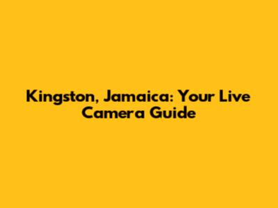 Kingston, Jamaica: Your Live Camera Guide