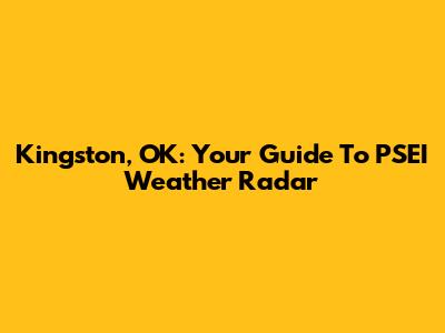 Kingston, OK: Your Guide To PSEI Weather Radar