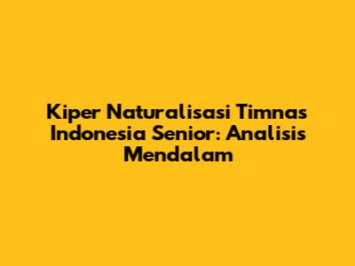 Kiper Naturalisasi Timnas Indonesia Senior: Analisis Mendalam