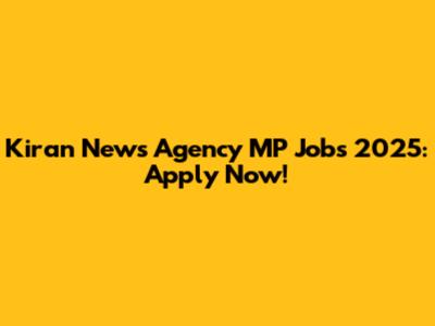Kiran News Agency MP Jobs 2025: Apply Now!