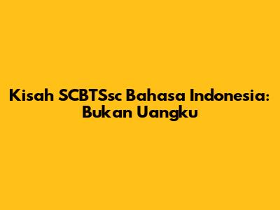 Kisah SCBTSsc Bahasa Indonesia: Bukan Uangku