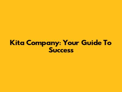 Kita Company: Your Guide To Success