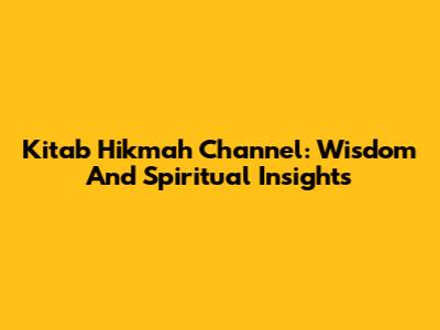 Kitab Hikmah Channel: Wisdom And Spiritual Insights