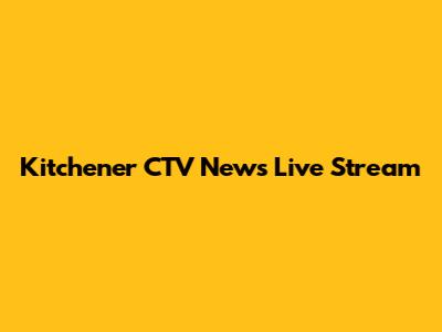 Kitchener CTV News Live Stream