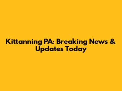 Kittanning PA: Breaking News & Updates Today
