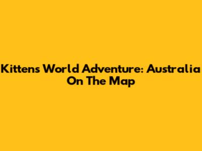 Kitten's World Adventure: Australia On The Map