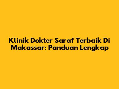 Klinik Dokter Saraf Terbaik Di Makassar: Panduan Lengkap