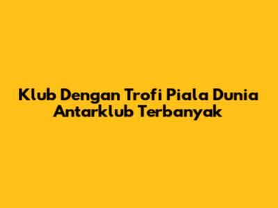 Klub Dengan Trofi Piala Dunia Antarklub Terbanyak