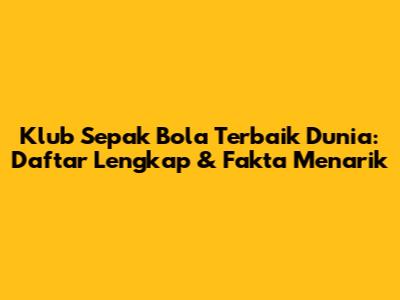 Klub Sepak Bola Terbaik Dunia: Daftar Lengkap & Fakta Menarik