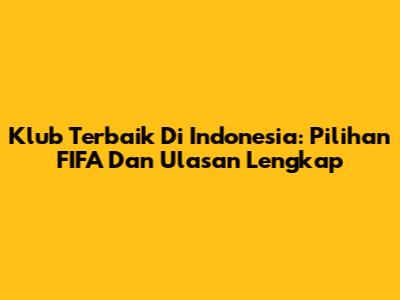 Klub Terbaik Di Indonesia: Pilihan FIFA Dan Ulasan Lengkap