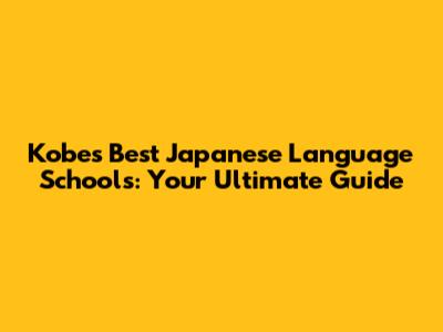 Kobe's Best Japanese Language Schools: Your Ultimate Guide