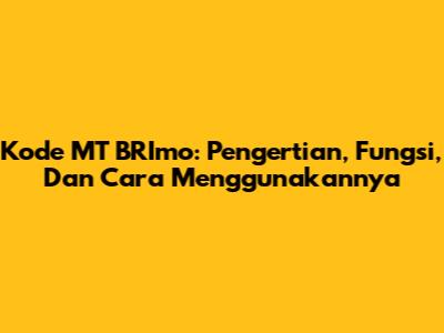 Kode MT BRImo: Pengertian, Fungsi, Dan Cara Menggunakannya