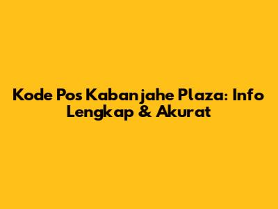 Kode Pos Kabanjahe Plaza: Info Lengkap & Akurat
